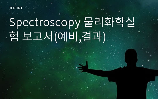 Spectroscopy 물리화학실험 보고서(예비,결과)