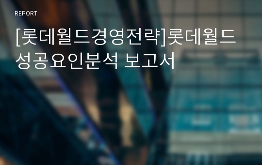 [롯데월드경영전략]롯데월드 성공요인분석 보고서