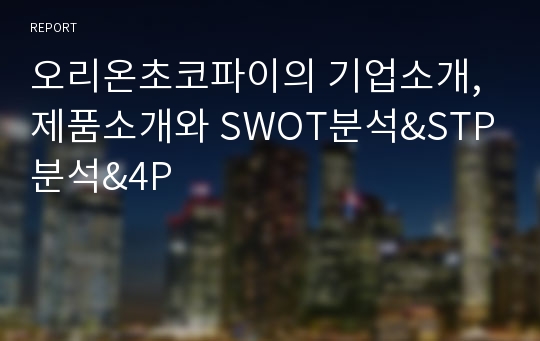 오리온초코파이의 기업소개,제품소개와 SWOT분석&amp;STP분석&amp;4P