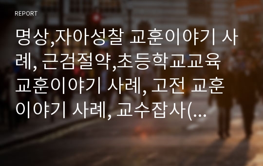 명상,자아성찰 교훈이야기 사례, 근검절약,초등학교교육 교훈이야기 사례, 고전 교훈이야기 사례, 교수잡사(攪睡덺史)교훈이야기 사례, 위인 교훈이야기 사례, 주한미군 교훈이야기 사례