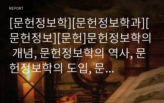 [문헌정보학][문헌정보학과][문헌정보][문헌]문헌정보학의 개념, 문헌정보학의 역사, 문헌정보학의 도입, 문헌정보학의 현황, 문헌정보학의 쟁점, 향후 문헌정보학의 개선 과제 분석