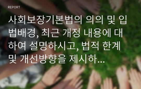 사회보장기본법의 의의 및 입법배경, 최근 개정 내용에 대하여 설명하시고, 법적 한계 및 개선방향을 제시하시오.