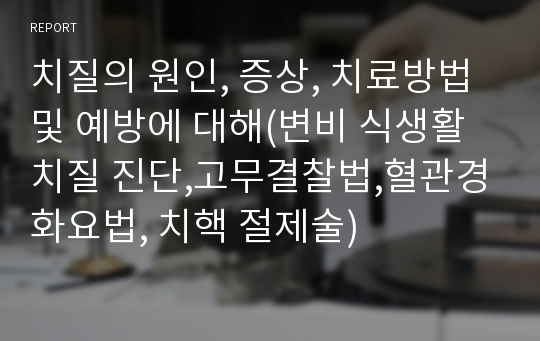 치질의 원인, 증상, 치료방법 및 예방에 대해(변비 식생활 치질 진단,고무결찰법,혈관경화요법, 치핵 절제술)