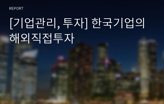 [기업관리, 투자] 한국기업의 해외직접투자