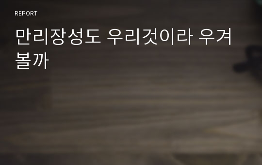 만리장성도 우리것이라 우겨볼까