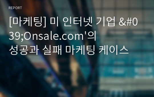 [마케팅] 미 인터넷 기업 &#039;Onsale.com&#039;의 성공과 실패 마케팅 케이스