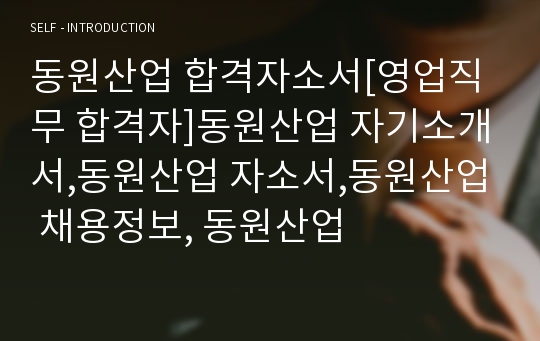 동원산업 합격자소서[영업직무 합격자]동원산업 자기소개서,동원산업 자소서,동원산업 채용정보, 동원산업