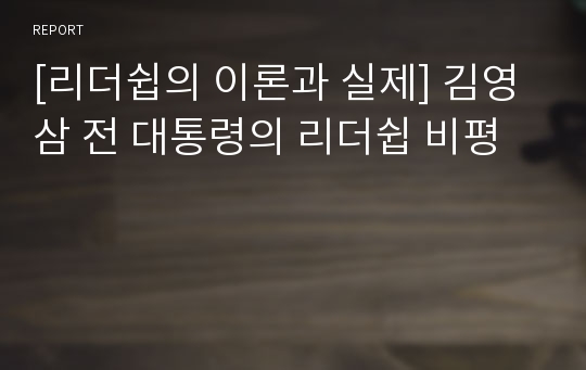 [리더쉽의 이론과 실제] 김영삼 전 대통령의 리더쉽 비평