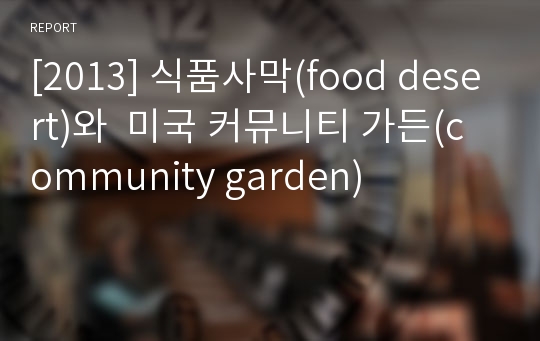[2013] 식품사막(food desert)와  미국 커뮤니티 가든(community garden)