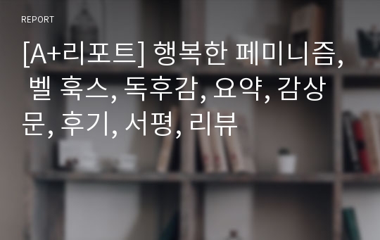 [A+리포트] 행복한 페미니즘, 벨 훅스, 독후감, 요약, 감상문, 후기, 서평, 리뷰