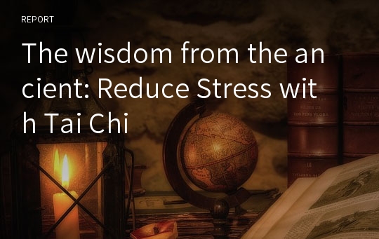 The wisdom from the ancient: Reduce Stress with Tai Chi
