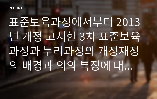 표준보육과정에서부터 2013년 개정 고시한 3차 표준보육과정과 누리과정의 개정재정의 배경과 의의 특징에 대해 설명하시오