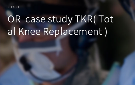 OR  case study TKR( Total Knee Replacement )