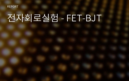 전자회로실험 - FET-BJT