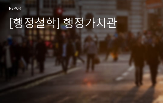 [행정철학] 행정가치관