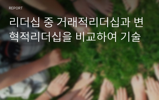 리더십 중 거래적리더십과 변혁적리더십을 비교하여 기술