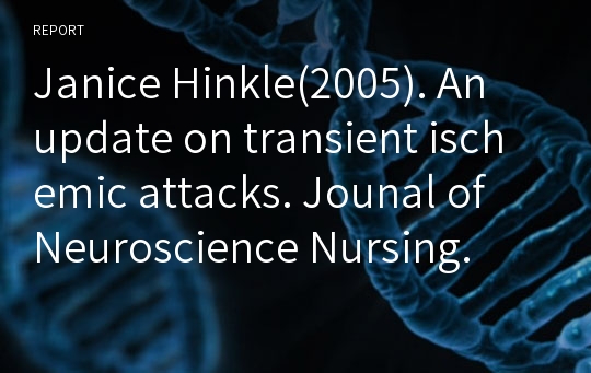 Janice Hinkle(2005). An update on transient ischemic attacks. Jounal of Neuroscience Nursing.