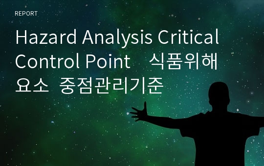 Hazard Analysis Critical Control Point    식품위해요소  중점관리기준