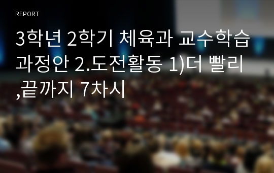 3학년 2학기 체육과 교수학습과정안 2.도전활동 1)더 빨리,끝까지 7차시