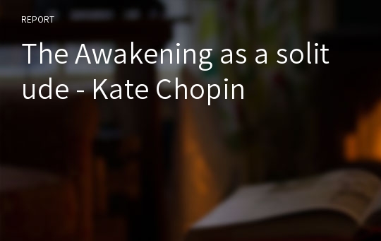 The Awakening as a solitude - Kate Chopin