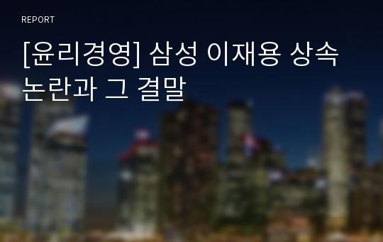 [윤리경영] 삼성 이재용 상속논란과 그 결말