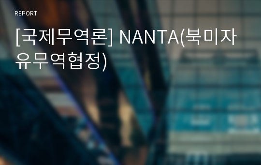 [국제무역론] NANTA(북미자유무역협정)