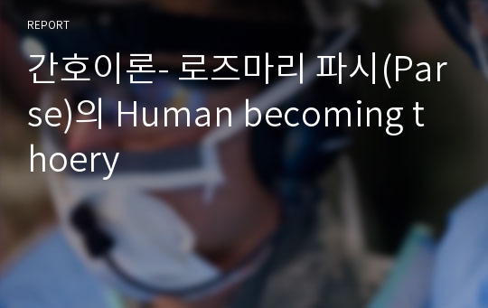 간호이론- 로즈마리 파시(Parse)의 Human becoming thoery