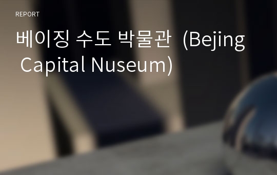 베이징 수도 박물관  (Bejing Capital Nuseum)