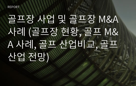 골프장 사업 및 골프장 M&amp;A 사례 (골프장 현황, 골프 M&amp;A 사례, 골프 산업비교, 골프산업 전망)