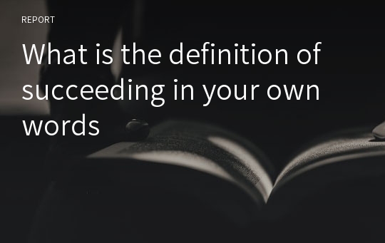 What is the definition of succeeding in your own words