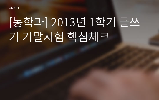 [농학과] 2013년 1학기 글쓰기 기말시험 핵심체크