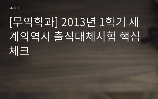 [무역학과] 2013년 1학기 세계의역사 출석대체시험 핵심체크