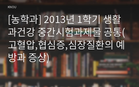 [농학과] 2013년 1학기 생활과건강 중간시험과제물 공통(고혈압,협심증,심장질환의 예방과 증상)