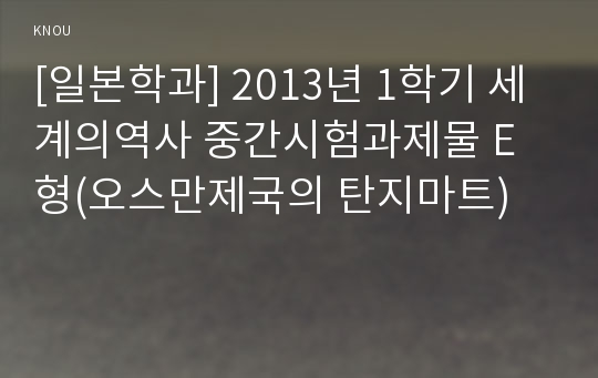 [일본학과] 2013년 1학기 세계의역사 중간시험과제물 E형(오스만제국의 탄지마트)