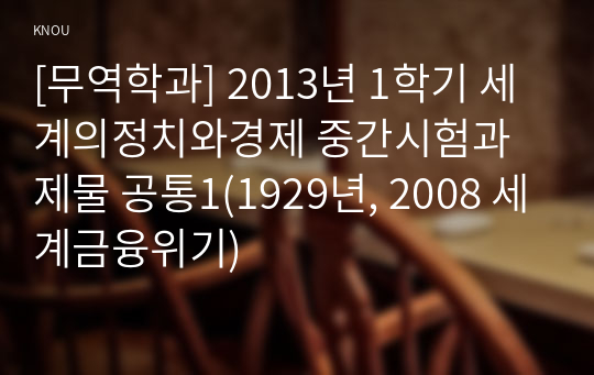 [무역학과] 2013년 1학기 세계의정치와경제 중간시험과제물 공통1(1929년, 2008 세계금융위기)