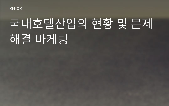 국내호텔산업의 현황 및 문제해결 마케팅