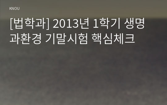 [법학과] 2013년 1학기 생명과환경 기말시험 핵심체크