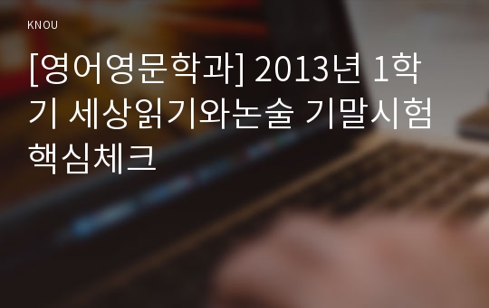 [영어영문학과] 2013년 1학기 세상읽기와논술 기말시험 핵심체크