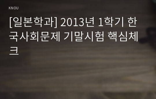 [일본학과] 2013년 1학기 한국사회문제 기말시험 핵심체크