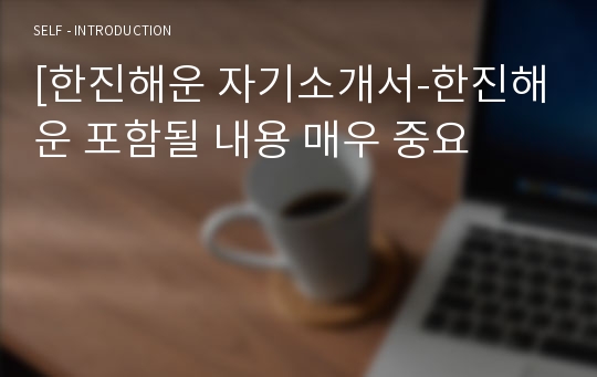 [한진해운 자기소개서-한진해운 포함될 내용 매우 중요