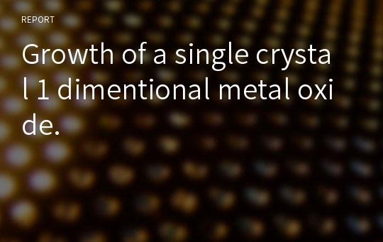 Growth of a single crystal 1 dimentional metal oxide.