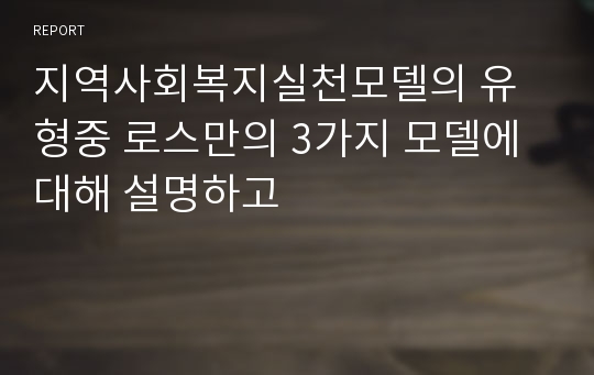 지역사회복지실천모델의 유형중 로스만의 3가지 모델에 대해 설명하고