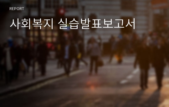 사회복지 실습발표보고서