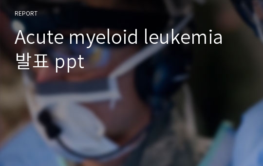 Acute myeloid leukemia 발표 ppt