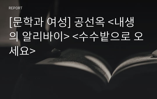 [문학과 여성] 공선옥 &lt;내생의 알리바이&gt; &lt;수수밭으로 오세요&gt;