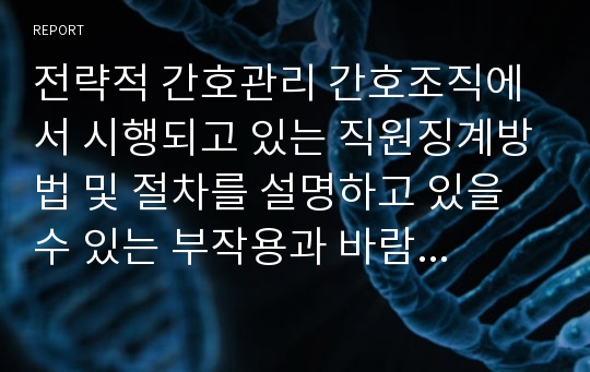 전략적 간호관리 간호조직에서 시행되고 있는 직원징계방법 및 절차를 설명하고 있을 수 있는 부작용과 바람직한 개선안을 제시해 보시오.