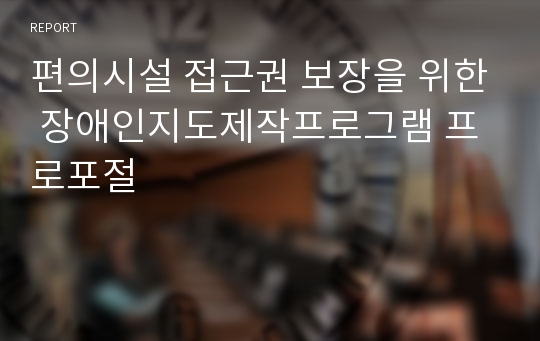 편의시설 접근권 보장을 위한 장애인지도제작프로그램 프로포절