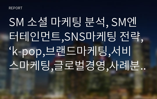 SM 소셜 마케팅 분석, SM엔터테인먼트,SNS마케팅 전략,‘k-pop,브랜드마케팅,서비스마케팅,글로벌경영,사례분석,swot,stp,4p