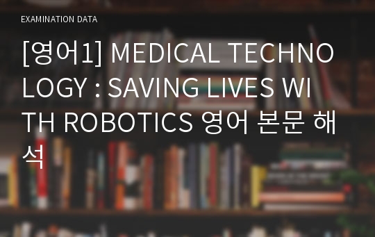 [영어1] MEDICAL TECHNOLOGY : SAVING LIVES WITH ROBOTICS 영어 본문 해석