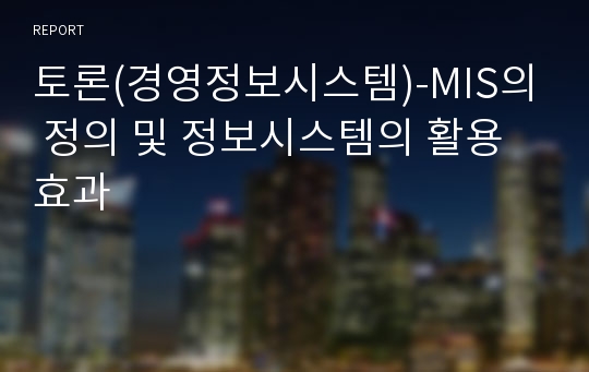 토론(경영정보시스템)-MIS의 정의 및 정보시스템의 활용효과